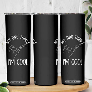 Funny My Dog Thinks I Am Cool Skinny Tumbler Dog Lover Sarcastic Humor TS12 Print Your Wear