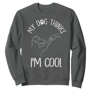 Funny My Dog Thinks I Am Cool Sweatshirt Dog Lover Sarcastic Humor TS12 Dark Heather Print Your Wear