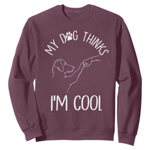Funny My Dog Thinks I Am Cool Sweatshirt Dog Lover Sarcastic Humor TS12 Maroon Print Your Wear