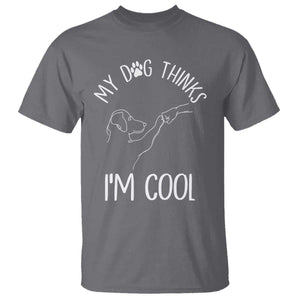 Funny My Dog Thinks I Am Cool T Shirt Dog Lover Sarcastic Humor TS12 Charcoal Print Your Wear