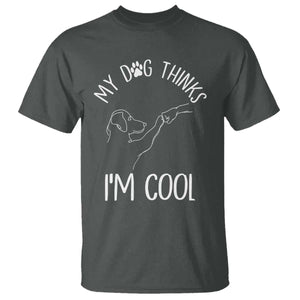 Funny My Dog Thinks I Am Cool T Shirt Dog Lover Sarcastic Humor TS12 Dark Heather Print Your Wear