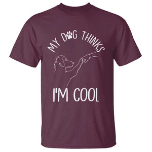 Funny My Dog Thinks I Am Cool T Shirt Dog Lover Sarcastic Humor TS12 Maroon Print Your Wear