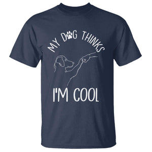 Funny My Dog Thinks I Am Cool T Shirt Dog Lover Sarcastic Humor TS12 Navy Print Your Wear