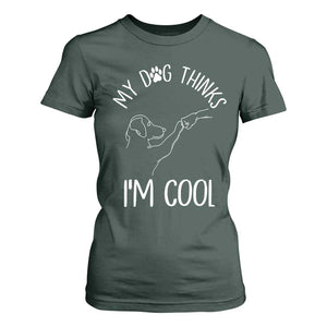 Funny My Dog Thinks I Am Cool T Shirt For Women Dog Lover Sarcastic Humor TS12 Dark Forest Green Print Your Wear