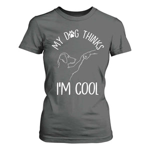 Funny My Dog Thinks I Am Cool T Shirt For Women Dog Lover Sarcastic Humor TS12 Dark Heather Print Your Wear
