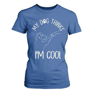 Funny My Dog Thinks I Am Cool T Shirt For Women Dog Lover Sarcastic Humor TS12 Royal Blue Print Your Wear