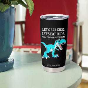 Lets Eat Kids Punctuation Saves Lives Tumbler Cup Dinosaur Funny Grammar TS12 Print Your Wear