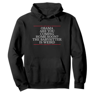 Obama Are You Coming Home Soon The Babysitter Is Weird Hoodie Funny Political Quote