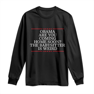 Obama Are You Coming Home Soon The Babysitter Is Weird Long Sleeve Shirt Funny Political Quote