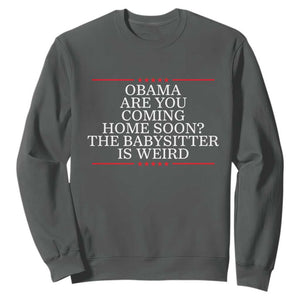 Obama Are You Coming Home Soon The Babysitter Is Weird Sweatshirt Funny Political Quote