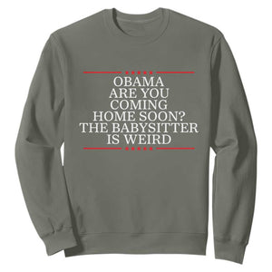 Obama Are You Coming Home Soon The Babysitter Is Weird Sweatshirt Funny Political Quote