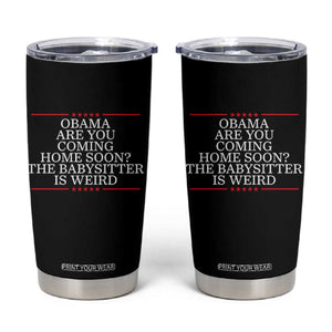 Obama Are You Coming Home Soon The Babysitter Is Weird Tumbler Cup Funny Political Quote
