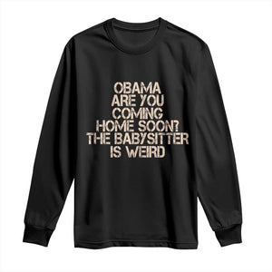 Funny Obama Joke Long Sleeve Shirt The Babysitter Is Weird Political Humor