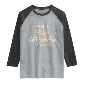 Funny Obama Joke Raglan Shirt The Babysitter Is Weird Political Humor