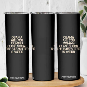 Funny Obama Joke Skinny Tumbler The Babysitter Is Weird Political Humor