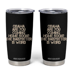 Funny Obama Joke Tumbler Cup The Babysitter Is Weird Political Humor