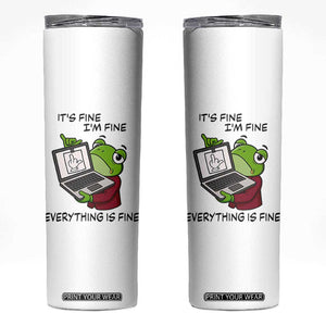 It Is Fine I Am Fine Everything Is Fine Skinny Tumbler Attitude Frog TS12 White Print Your Wear