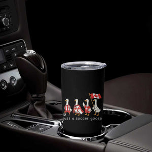 Funny Just A Soccer Goose Tumbler Cup Canada Soccer Lover TS12 Print Your Wear
