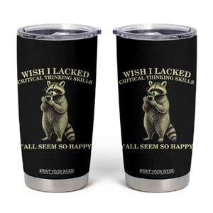 Funny Raccoon Coffee Drinker Tumbler Cup Wish I Lacked Critical Thinking Skills