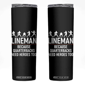 Lineman Because Quarterbacks Need Heroes Skinny Tumbler Football Player Gift TS12 Black Print Your Wear