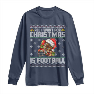 All I Want For Christmas Is Football Long Sleeve Shirt Funny Sport Ugly Christmas TS12 Navy Print Your Wear