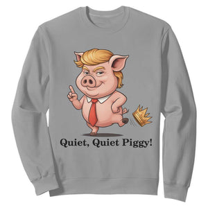 Quiet Quiet Piggy Sweatshirt Funny No Kings Pig Political TS12 Sport Gray Print Your Wear