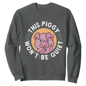 This Piggy Wont Be Quiet Sweatshirt Funny Political Humor Pig Meme TS12 Dark Heather Print Your Wear