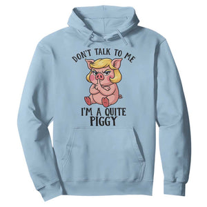 Dont Talk To Me I Am A Quite Piggy Hoodie Funny Pig Political TS12 Light Blue Print Your Wear