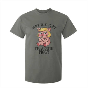 Dont Talk To Me I Am A Quite Piggy T Shirt For Kid Funny Pig Political TS12 Military Green Print Your Wear