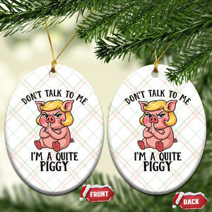 Dont Talk To Me I Am A Quite Piggy Ceramic Ornament Funny Pig Political TS12 Print Your Wear