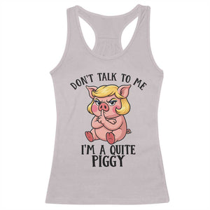 Dont Talk To Me I Am A Quite Piggy Racerback Tank Top Funny Pig Political TS12 Ice Gray Print Your Wear