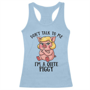 Dont Talk To Me I Am A Quite Piggy Racerback Tank Top Funny Pig Political TS12 Light Blue Print Your Wear
