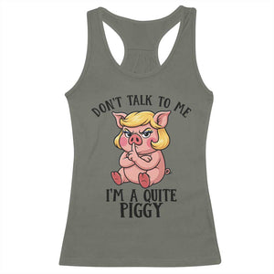 Dont Talk To Me I Am A Quite Piggy Racerback Tank Top Funny Pig Political TS12 Military Green Print Your Wear