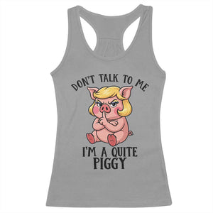 Dont Talk To Me I Am A Quite Piggy Racerback Tank Top Funny Pig Political TS12 Sport Gray Print Your Wear
