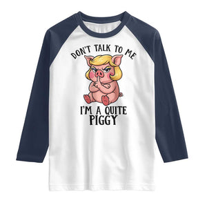 Dont Talk To Me I Am A Quite Piggy Raglan Shirt Funny Pig Political TS12 White Navy Print Your Wear