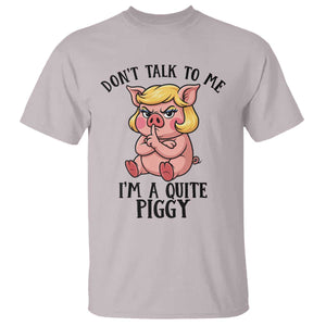 Dont Talk To Me I Am A Quite Piggy T Shirt Funny Pig Political TS12 Ice Gray Print Your Wear