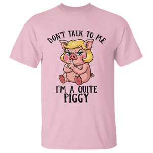 Dont Talk To Me I Am A Quite Piggy T Shirt Funny Pig Political TS12 Light Pink Print Your Wear