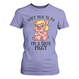 Dont Talk To Me I Am A Quite Piggy T Shirt For Women Funny Pig Political TS12 Violet Print Your Wear