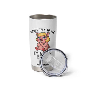 Dont Talk To Me I Am A Quite Piggy Tumbler Cup Funny Pig Political TS12 Print Your Wear