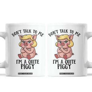 Dont Talk To Me I Am A Quite Piggy Coffee Mug Funny Pig Political TS12 White Print Your Wear