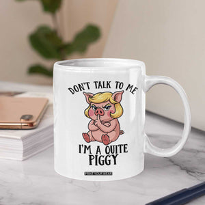 Dont Talk To Me I Am A Quite Piggy Coffee Mug Funny Pig Political TS12 Print Your Wear