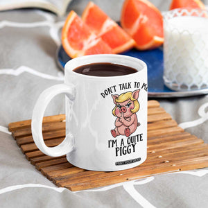 Dont Talk To Me I Am A Quite Piggy Coffee Mug Funny Pig Political TS12 Print Your Wear