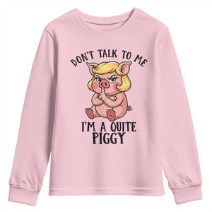 Dont Talk To Me I Am A Quite Piggy Youth Sweatshirt Funny Pig Political TS12 Light Pink Print Your Wear