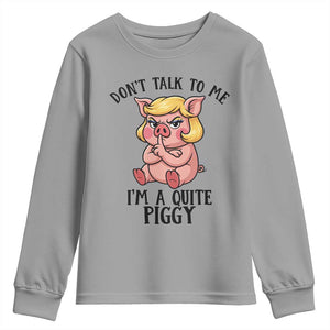 Dont Talk To Me I Am A Quite Piggy Youth Sweatshirt Funny Pig Political TS12 Sport Gray Print Your Wear