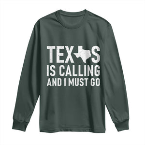 Texas Is Calling And I Must Go Long Sleeve Shirt Southern Texan Pride TS12 Dark Forest Green Print Your Wear