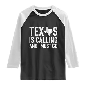 Texas Is Calling And I Must Go Raglan Shirt Southern Texan Pride TS12 Black White Print Your Wear