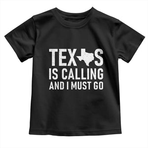 Texas Is Calling And I Must Go Toddler T Shirt Southern Texan Pride TS12 Black Print Your Wear
