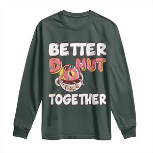 Donut Coffee Better Together Long Sleeve Shirt Cute Sweet Dessert Valentine TS12 Dark Forest Green Print Your Wear