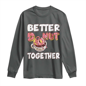 Donut Coffee Better Together Long Sleeve Shirt Cute Sweet Dessert Valentine TS12 Dark Heather Print Your Wear