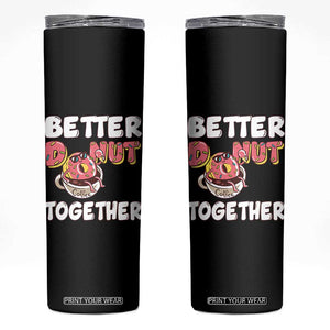 Donut Coffee Better Together Skinny Tumbler Cute Sweet Dessert Valentine TS12 Black Print Your Wear